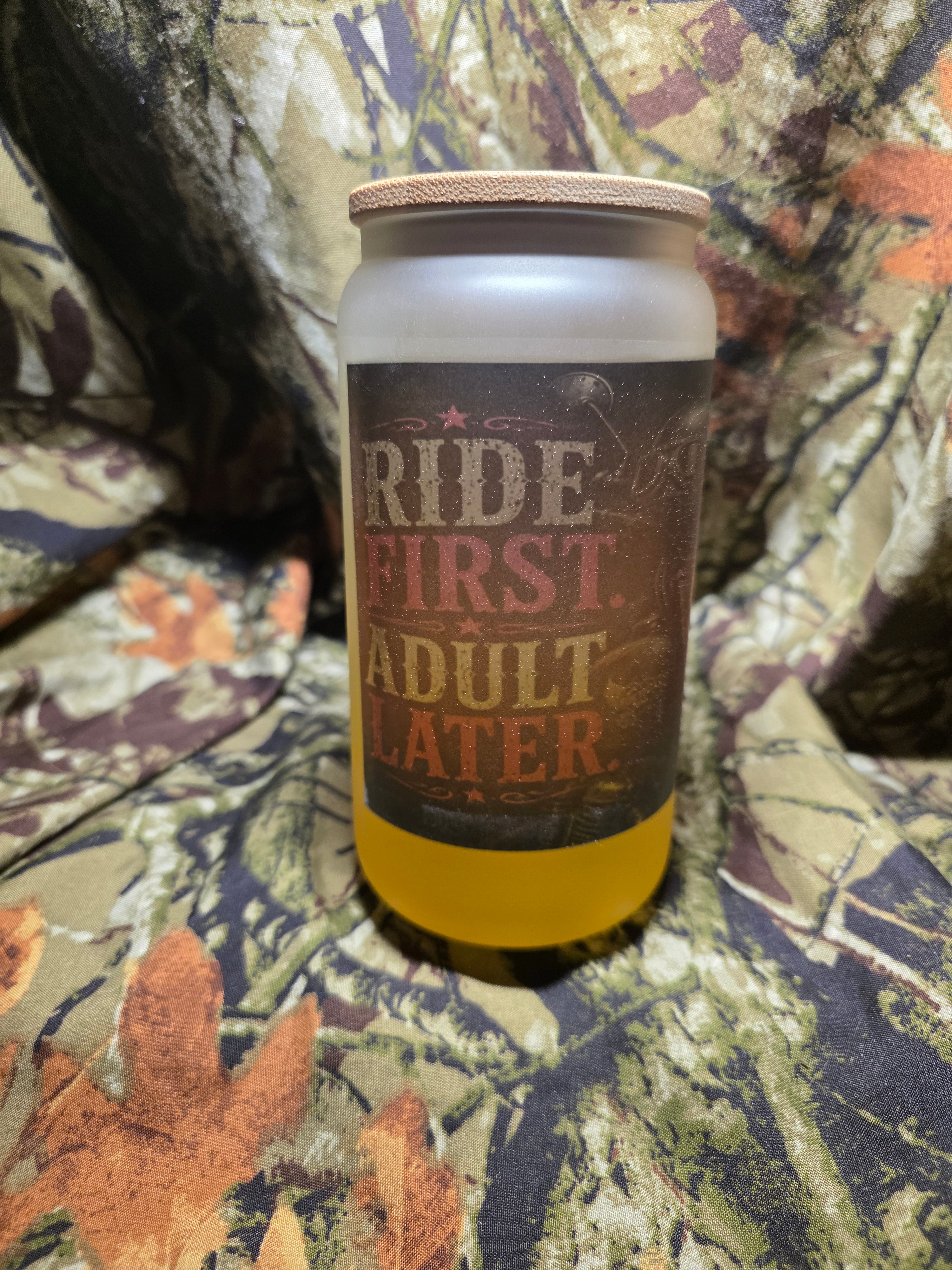 Ride First, Adult Later 16 oz Frosted Glass Cup